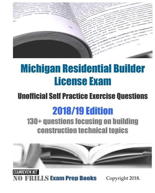 Michigan Residential Builder License Exam Unofficial Self Practice Exercise Questions 2018/19 Edition: 130+ questions focusing on building constructio (Paperback)