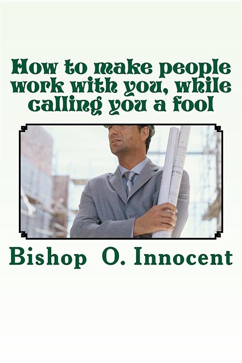 How to Make People Work With You, While Calling You a Fool (Paperback)