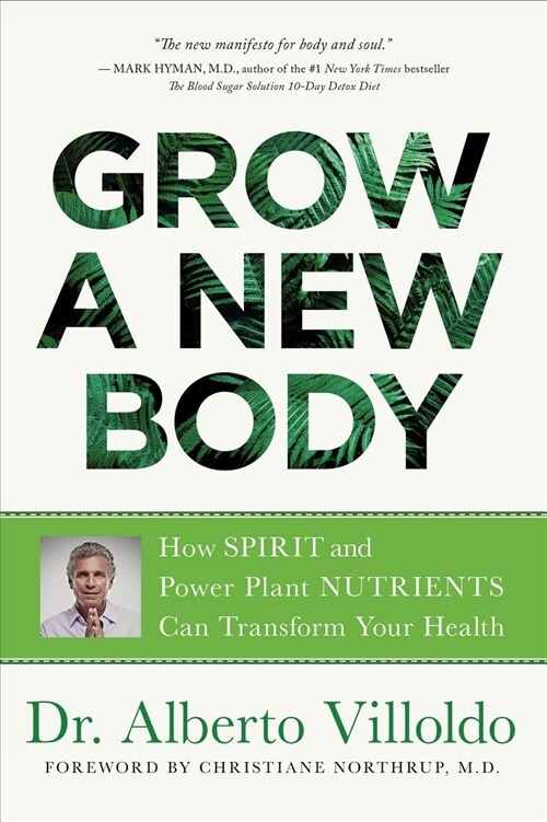 Grow a New Body: How Spirit and Power Plant Nutrients Can Transform Your Health (Paperback)