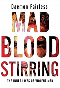 Mad Blood Stirring: The Inner Lives of Violent Men (Library Binding)