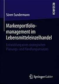 Markenportfoliomanagement Im Lebensmitteleinzelhandel: Entwicklung Eines Strategischen Planungs- Und Handlungsansatzes (Paperback, 1. Aufl. 2018)