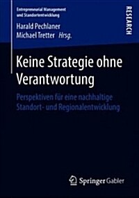 Keine Strategie Ohne Verantwortung: Perspektiven F? Eine Nachhaltige Standort- Und Regionalentwicklung (Paperback, 1. Aufl. 2018)