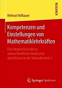Kompetenzen Und Einstellungen Von Mathematiklehrkr?ten: Eine Vergleichsstudie Zu Unterschiedlichen Hochschulabschl?sen in Der Sekundarstufe 1 (Paperback, 1. Aufl. 2018)