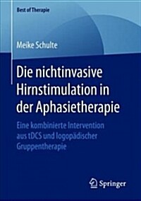 Die Nichtinvasive Hirnstimulation in Der Aphasietherapie: Eine Kombinierte Intervention Aus Tdcs Und Logop?ischer Gruppentherapie (Paperback, 1. Aufl. 2018)