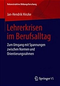 Lehrerkrisen Im Berufsalltag: Zum Umgang Mit Spannungen Zwischen Normen Und Orientierungsrahmen (Paperback, 1. Aufl. 2018)
