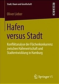 Hafen Versus Stadt: Konfliktanalyse Der Fl?henkonkurrenz Zwischen Hafenwirtschaft Und Stadtentwicklung in Hamburg (Paperback, 1. Aufl. 2018)