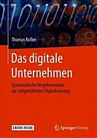 Das Digitale Unternehmen: Systematische Vorgehensweise Zur Zielgerichteten Digitalisierung (Hardcover, 1. Aufl. 2018)