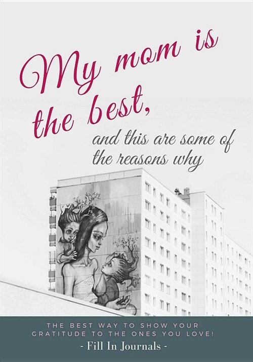 Fill in journals: My mom is the best, and this are some of the reasons why: The best way to show your gratitude to the ones you love!) (Paperback)