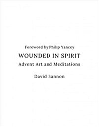Wounded in Spirit: Advent Art and Meditations: A 25-Day Illustrated Advent Devotional for the Grieving with Scriptures and Stories Drawn from the Work (Hardcover)