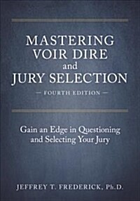 Mastering Voir Dire and Jury Selection: Gain an Edge in Questioning and Selecting Your Jury, Fourth Edition (Paperback, 4)