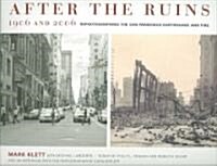 After the Ruins, 1906 and 2006: Rephotographing the San Francisco Earthquake and Fire (Paperback)