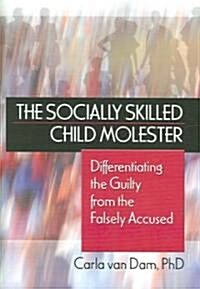 The Socially Skilled Child Molester: Differentiating the Guilty from the Falsely Accused (Hardcover)