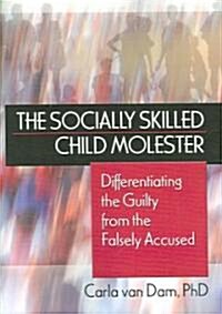 The Socially Skilled Child Molester: Differentiating the Guilty from the Falsely Accused (Paperback)