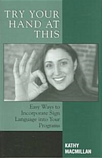 Try Your Hand at This: Easy Ways to Incorporate Sign Language Into Your Programs (Paperback)