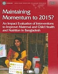 Maintaining Momentum to 2015?: An Impact Evaluation of Interventions to Improve Maternal and Child Health and Nutrition in Bangladesh (Paperback)
