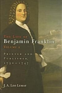 The Life of Benjamin Franklin, Volume 2: Printer and Publisher, 173-1747 (Hardcover)