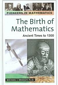 The Birth of Mathematics: Ancient Times to 1300 (Hardcover)