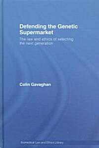 Defending the Genetic Supermarket : The Law and Ethics of Selecting the Next Generation (Hardcover)