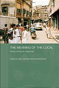 The Meaning of the Local : Politics of Place in Urban India (Hardcover)