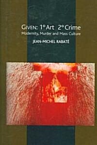 Given: 1 Degrees Art 2 Degrees Crime : Modernity, Murder and Mass Culture (Hardcover)