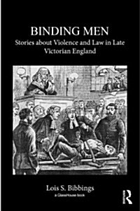 Binding Men : Stories About Violence and Law in Late Victorian England (Hardcover)