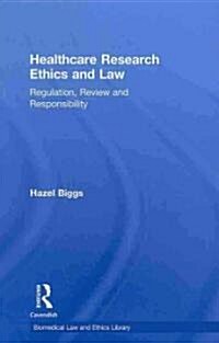 Healthcare Research Ethics and Law : Regulation, Review and Responsibility (Hardcover)