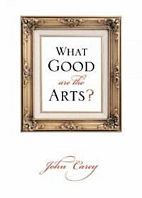 What Good Are the Arts? (Hardcover)