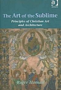 The Art of the Sublime : Principles of Christian Art and Architecture (Hardcover)