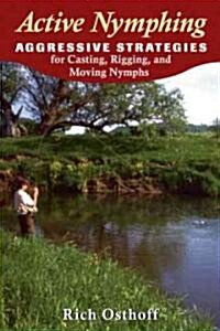 Active Nymphing: Aggressive Strategies for Casting, Rigging, and Moving the Nymph (Paperback)