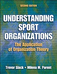 Understanding Sport Organizations - 2nd Edition: The Application of Organization Theory (Hardcover, 2)