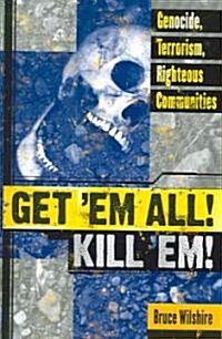 Get em All! Kill Em!: Genocide, Terrorism, Righteous Communities (Paperback)
