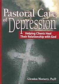 Pastoral Care of Depression: Helping Clients Heal Their Relationship with God (Hardcover)