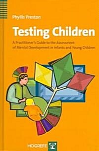 Testing Children: A Practitioners Guide to Assessing Mental Development in Infants and Young Children (Hardcover)