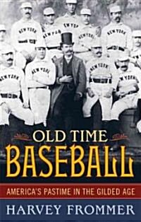 Old Time Baseball: Americas Pastime in the Gilded Age (Hardcover)