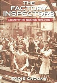 The Factory Inspectors : A Legacy of the Industrial Revolution (Paperback)