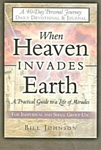 When Heaven Invades Earth: A Practical Guide to a Life of Miracles; Daily Devotional & Journal (Paperback)
