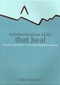 Communication Skills That Heal : A Practical Approach to a New Professionalism in Medicine (Paperback, 1 New ed)