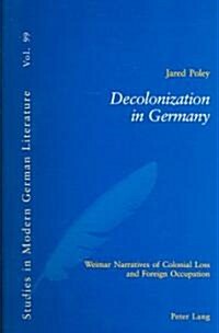 Decolonization in Germany: Weimar Narratives of Colonial Loss and Foreign Occupation (Paperback)