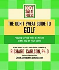 The Dont Sweat Guide to Golf: Playing Stress-Free So Youre at the Top of Your Game (Paperback)