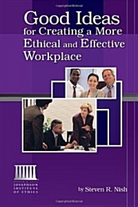 Good Ideas for Creating a More Ethical and Effective Workplace (Paperback)