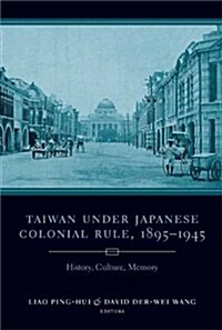 Taiwan Under Japanese Colonial Rule, 1895-1945: History, Culture, Memory (Hardcover)