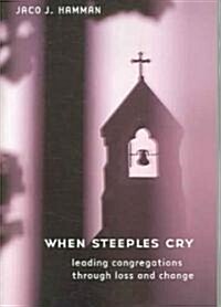 When Steeples Cry: Leading Congregations Through Loss and Change (Paperback)