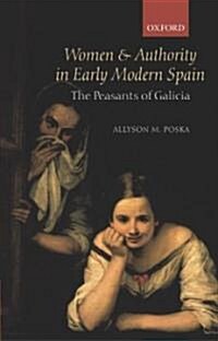 Women and Authority in Early Modern Spain : The Peasants of Galicia (Hardcover)
