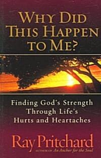 Why Did This Happen to Me?: Finding Gods Strength Through Lifes Hurts and Heartaches (Paperback)