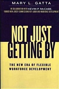 Not Just Getting by: The New Era of Flexible Workforce Development (Paperback)