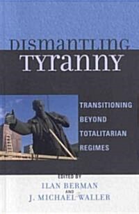 Dismantling Tyranny: Transitioning Beyond Totalitarian Regimes (Hardcover)