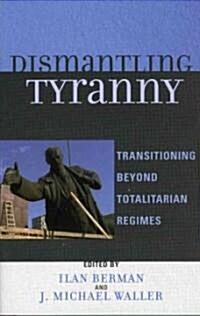 Dismantling Tyranny: Transitioning Beyond Totalitarian Regimes (Paperback)