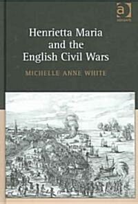 Henrietta Maria And the English Civil Wars (Hardcover)