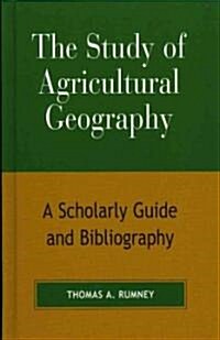 The Study of Agricultural Geography: A Scholarly Guide and Bibliography (Hardcover)