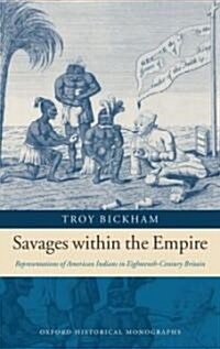 Savages Within the Empire : Representations of American Indians in Eighteenth-Century Britain (Hardcover)